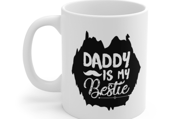 Daddy is My Bestie – White 11oz Ceramic Coffee Mug (8)