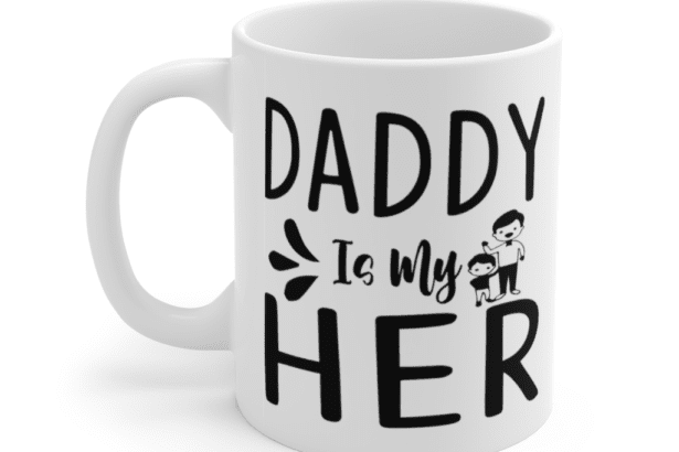 Daddy is My Her – White 11oz Ceramic Coffee Mug (2)