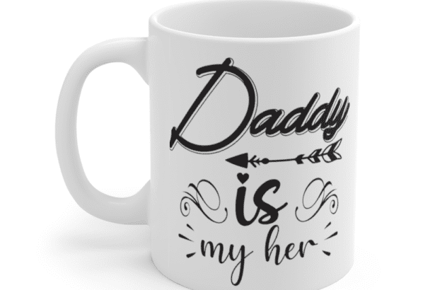 Daddy is My Her – White 11oz Ceramic Coffee Mug