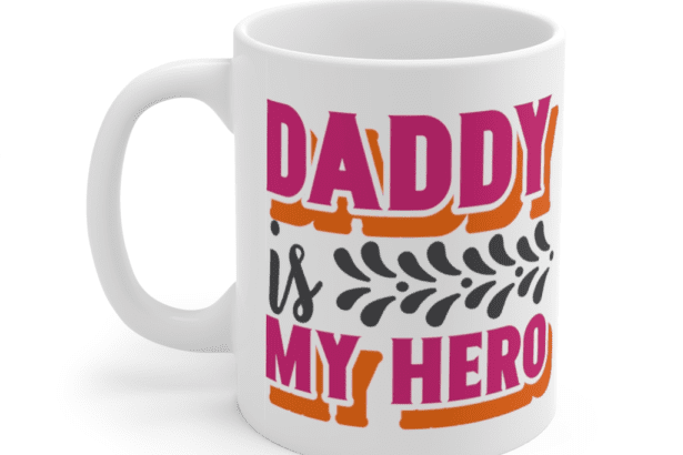 Daddy is My Hero – White 11oz Ceramic Coffee Mug (2)