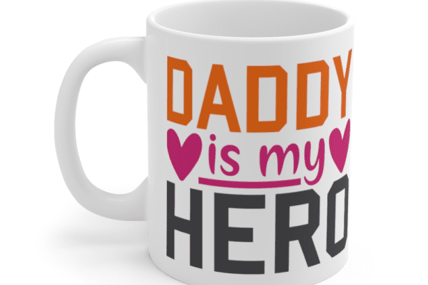 Daddy is My Hero – White 11oz Ceramic Coffee Mug (3)
