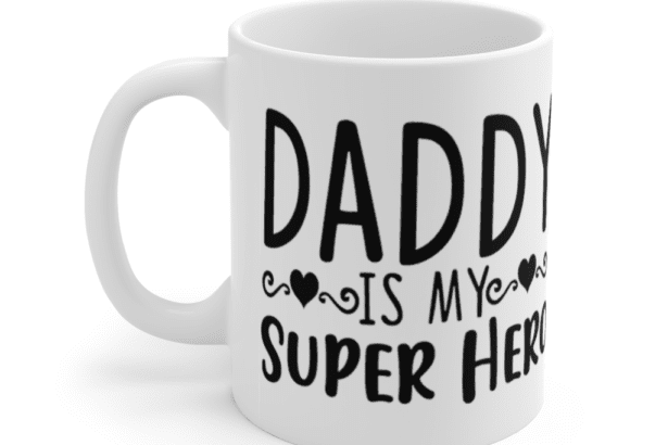 Daddy is My Super Hero – White 11oz Ceramic Coffee Mug (2)
