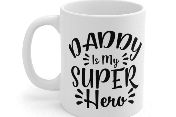 Daddy is My Super Hero – White 11oz Ceramic Coffee Mug