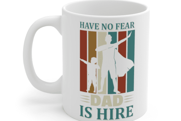 Have No Fear Dad is Hire – White 11oz Ceramic Coffee Mug