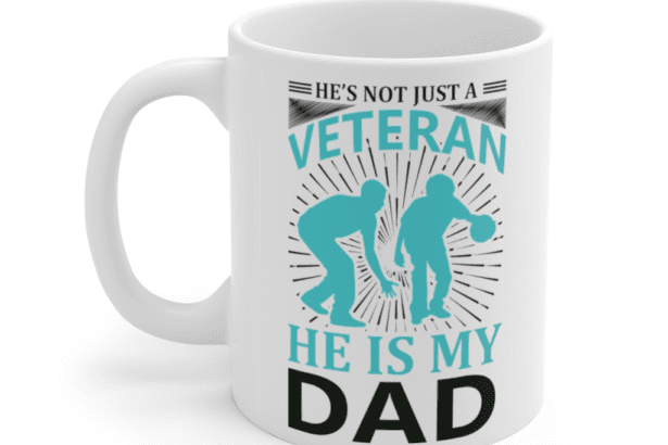 He’s Not Just A Veteran He is My Dad – White 11oz Ceramic Coffee Mug