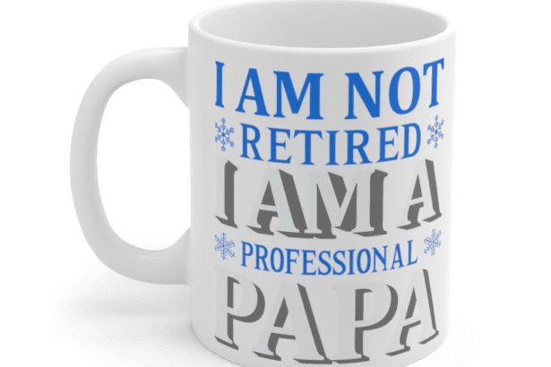 I Am Not Retired I Am A Professional Papa – White 11oz Ceramic Coffee Mug