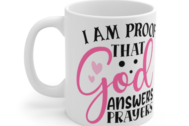 I Am Proof That God Answers Prayers – White 11oz Ceramic Coffee Mug