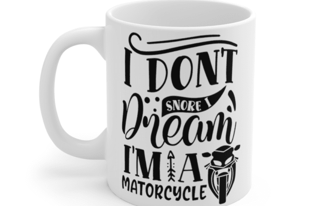 I Don’t Snore I Dream I’m A Matorcycle – White 11oz Ceramic Coffee Mug