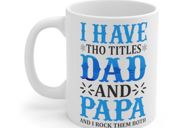 I Have Tho Titles Dad and Papa and I Rock Them Both – White 11oz Ceramic Coffee Mug