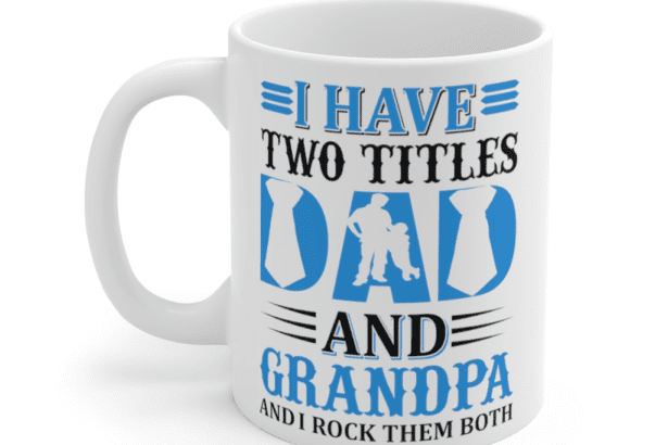 I Have Two Titles Dad and Grandpa and I Rock Them Both – White 11oz Ceramic Coffee Mug