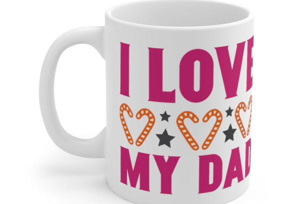 I Love My Dad – White 11oz Ceramic Coffee Mug (2)