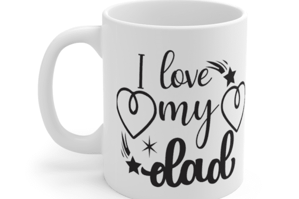 I Love My Dad – White 11oz Ceramic Coffee Mug (5)