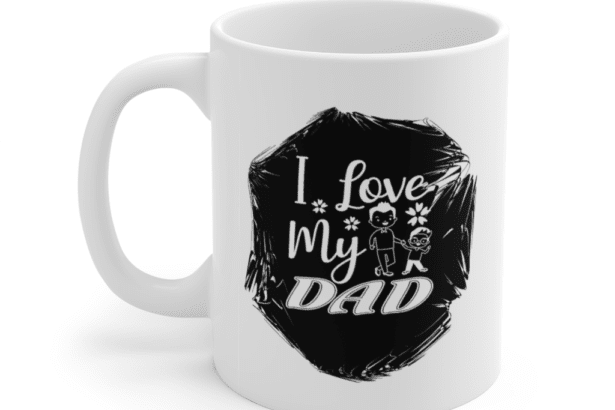 I Love My Dad – White 11oz Ceramic Coffee Mug (7)