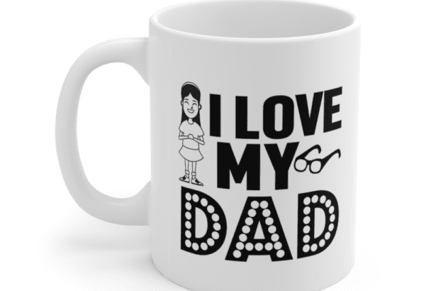 I Love My Dad – White 11oz Ceramic Coffee Mug (8)