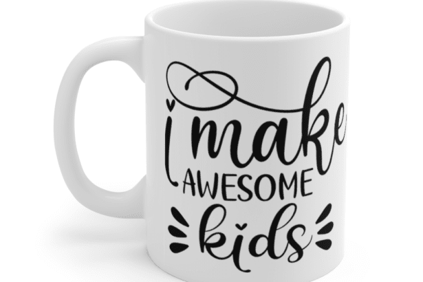 I Make Awesome Kids – White 11oz Ceramic Coffee Mug