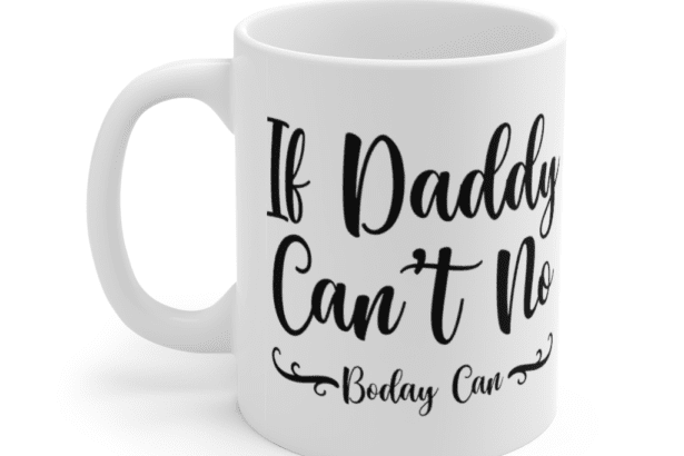 If Daddy Can’t No Boday Can – White 11oz Ceramic Coffee Mug