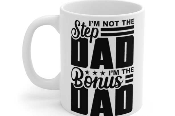 I’m Not The Step Dad I’m The Bonus Dad – White 11oz Ceramic Coffee Mug