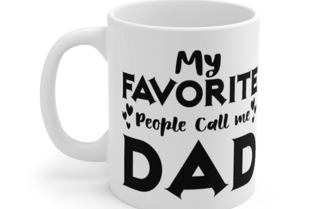 My Favorite People Call Me Dad – White 11oz Ceramic Coffee Mug (4)