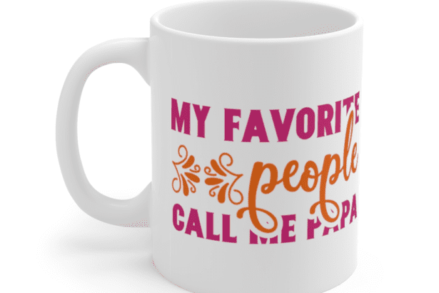 My Favorite People Call Me Papa – White 11oz Ceramic Coffee Mug (2)