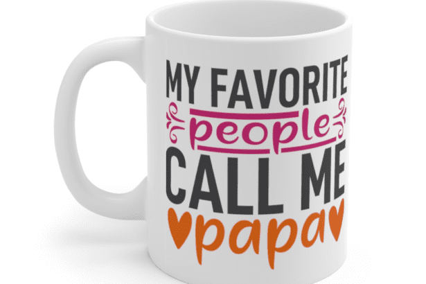 My Favorite People Call Me Papa – White 11oz Ceramic Coffee Mug (3)