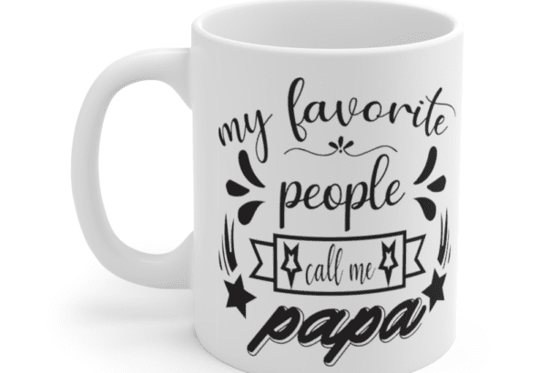 My Favorite People Call Me Papa – White 11oz Ceramic Coffee Mug (4)