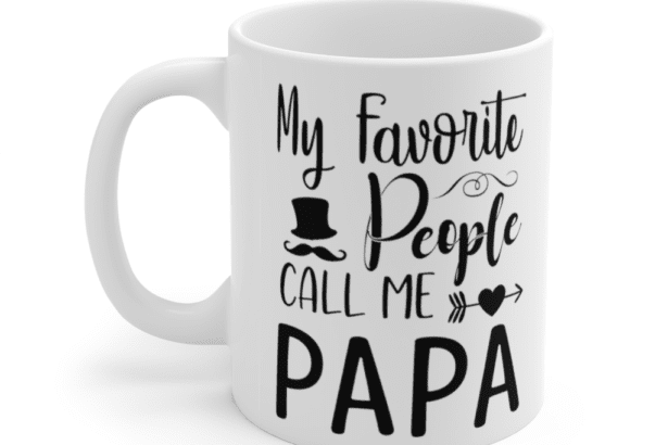 My Favorite People Call Me Papa – White 11oz Ceramic Coffee Mug (5)