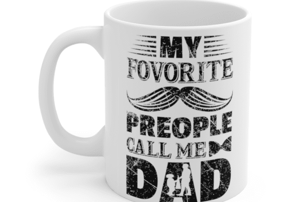 My Fovorite Preople Call Me Dad – White 11oz Ceramic Coffee Mug