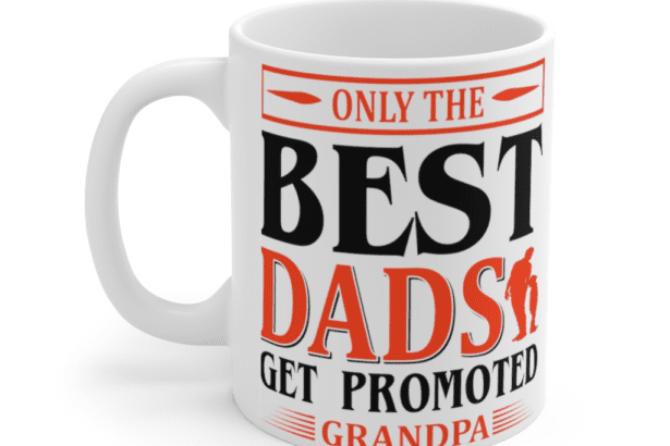 Only the Best Dads Get Promoted Grandpa – White 11oz Ceramic Coffee Mug