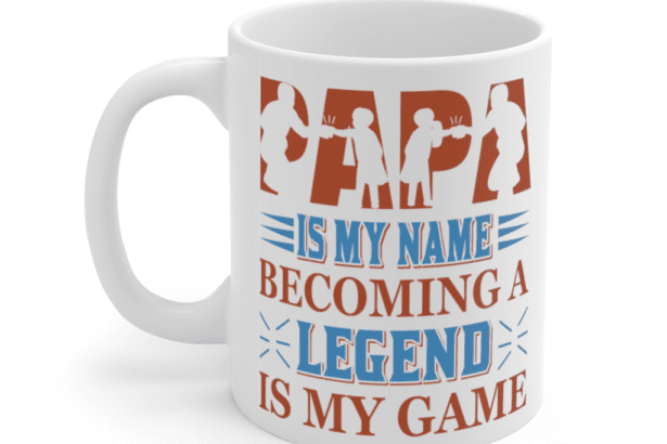Papa is My Name Becoming a Legend is My Game – White 11oz Ceramic Coffee Mug