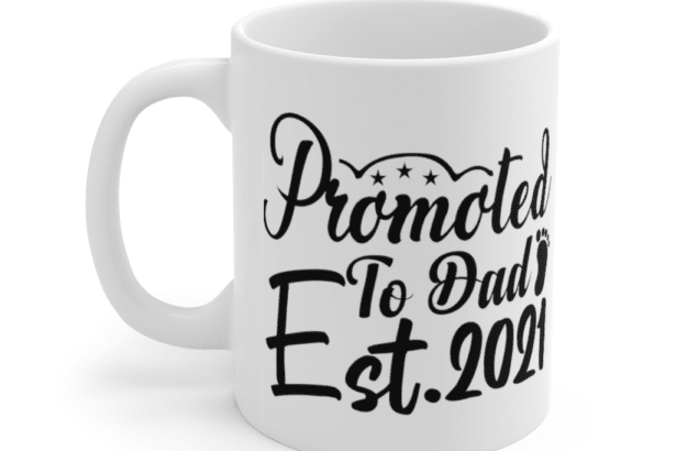 Promoted to Dad Est 2021 – White 11oz Ceramic Coffee Mug (2)