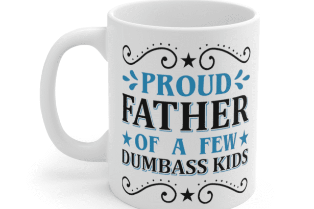 Proud Father of a Few Dumbass Kids – White 11oz Ceramic Coffee Mug