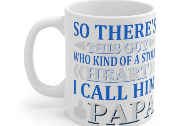 So There’s This Guy who Kind of a Stole Heart I Call Him Papa – White 11oz Ceramic Coffee Mug