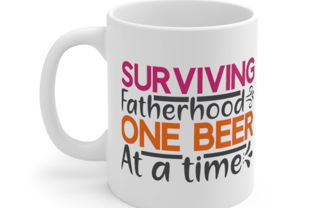 Surviving Fatherhood One Beer at a Time – White 11oz Ceramic Coffee Mug (2)