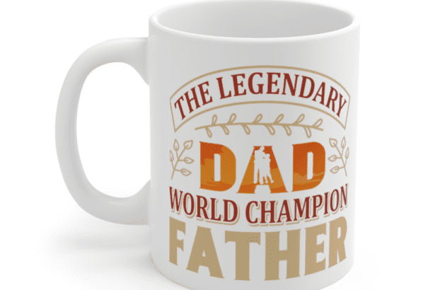 The Legendary Dad World Champion Father – White 11oz Ceramic Coffee Mug