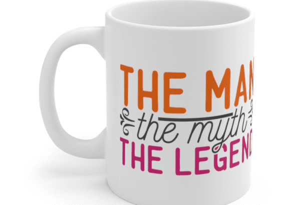 The Man, The Myth, The Legend – White 11oz Ceramic Coffee Mug (2)