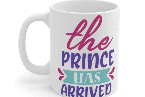The Prince Has Arrived – White 11oz Ceramic Coffee Mug