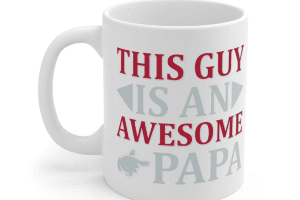This Guy is an Awesome Papa – White 11oz Ceramic Coffee Mug