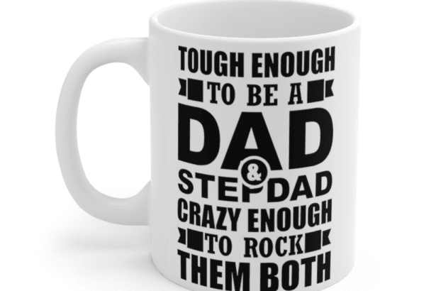 Tough Enough to be a Dad & Step Dad Crazy Enough to Rock Them Both – White 11oz Ceramic Coffee Mug