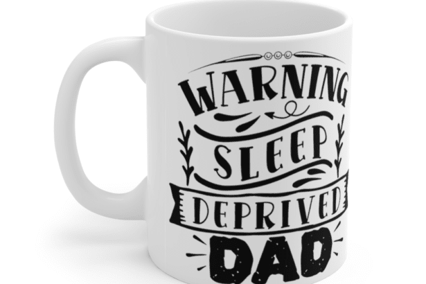Warning Sleep Deprived Dad – White 11oz Ceramic Coffee Mug