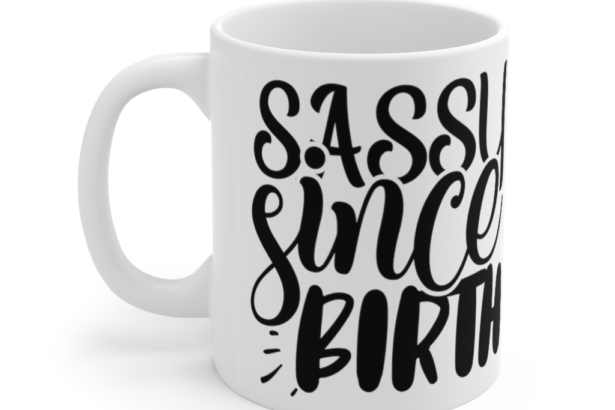 Sassy Since Birth – White 11oz Ceramic Coffee Mug (5)