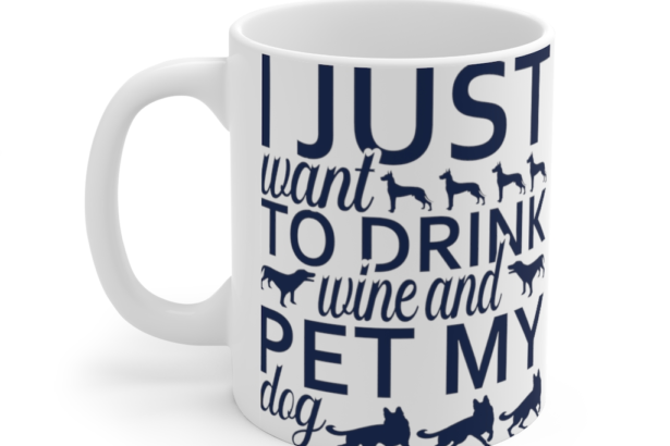 I Just Want to Drink Wine and Pet My Dog – White 11oz Ceramic Coffee Mug