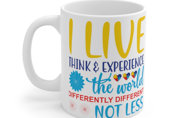 I Live Think & Experience the World Differently Different Not Less – White 11oz Ceramic Coffee Mug (2)