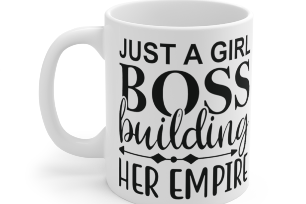Just a Girl Boss Building her Empire – White 11oz Ceramic Coffee Mug