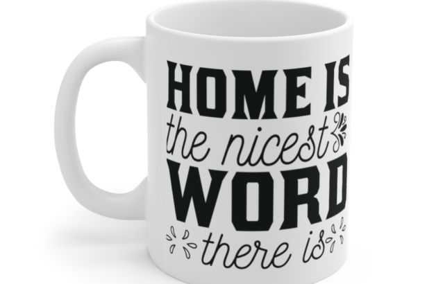 Home is the Nicest Word there is – White 11oz Ceramic Coffee Mug .2.