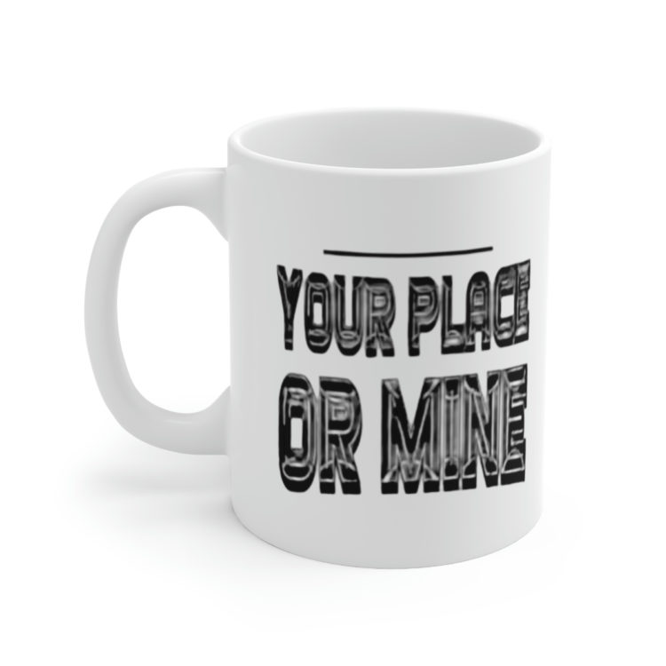 [Printed in USA] Your Place or Mine - White 11oz Ceramic Coffee Mug