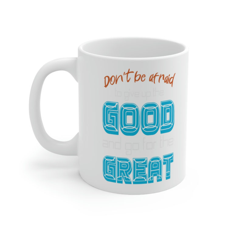 [Printed in USA] Don't Be Afraid to Give Up the Good and Go for the Great - White 11oz Ceramic Coffee Mug