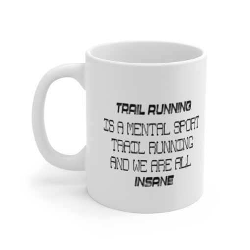 Trail Running is a Mental Sport Trail Running and We are All Insane – White 11oz Ceramic Coffee Mug