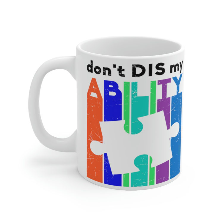 [Printed in USA] Don't Dis My Ability - White 11oz Ceramic Coffee Mug