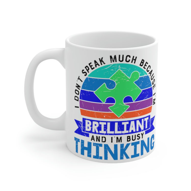 [Printed in USA] I Don't Speak Much Because I'm Brilliant and I'm Busy Thinking - White 11oz Ceramic Coffee Mug