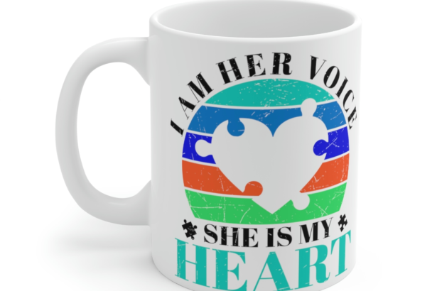 I am Her Voice She is My Heart – White 11oz Ceramic Coffee Mug